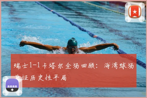 瑞士1-1卡塔尔全场回顾:海湾球场见证历史性平局