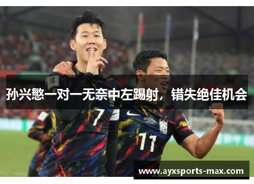 孙兴慜一对一无奈中左踢射，错失绝佳机会